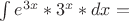 $\int e^{3x}*3^x*dx =$