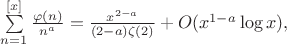 $\sum\limits_{n=1}^{[x]}\frac{\varphi(n)}{n^a}=\frac{x^{2-a}}{(2-a)\zeta(2)}+O(x^{1-a}\log x),$