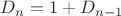 $D_n=1+D_{n-1}$