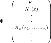 $$\Phi=\begin{pmatrix}
 K_0 \\
 K_1(x)\\
 \cdot\\
\cdot\\
K_n(x_1,\dots,x_n)\\
\cdot\\
\cdot
\end{pmatrix}$$
