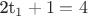 2t_1 + 1 = 4 2t_1 + 1 = 4