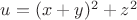 $u = (x+y)^2 + z^2$
