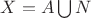 $X=A\bigcup N$