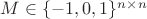 $M \in \{-1, 0, 1\}^{n \times n}$