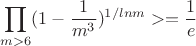 $$\prod_{m>6}(1-\frac{1}{m^3})^{1/ln m}>=\frac 1e $$