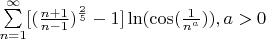 $\sum\limits_{n=1}^{\infty} [(\frac{n+1}{n-1})^\frac{2}{5}-1]\ln(\cos(\frac{1}{n^a})), a>0