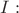 $I:$