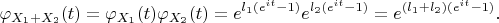 $$
\varphi_{X_1+X_2}(t)=\varphi_{X_1}(t)\varphi_{X_2}(t)=e^{{l_1}
(e^{it}-1)}e^{{l_2}(e^{it}-1)}=e^{(l_1+l_2)(e^{it}-1)}.
$$