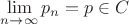 $\lim\limits_{n \to \infty} p_n = p \in C$