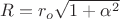 $R=r_o\sqrt{1+\alpha^2}$