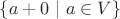 $\{ a + 0 \ | \ a \in V \}$