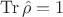 $\operatorname{Tr}\hat{\rho}=1$