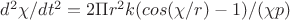 $d^2\chi/dt^2=2\Pi r^2k(cos(\chi/r)-1)/(\chi p)$