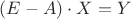 $(E-A)\cdot X = Y$