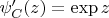 $\psi_C^\prime (z)=\exp z$