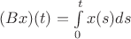 $ (Bx)(t) = \int\limits_0^{t}x(s)ds$