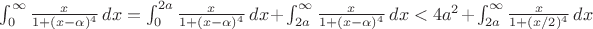 $\int_0^\infty \frac{x}{1 + (x - \alpha)^4}\, dx = \int_0^{2 a} \frac{x}{1 + (x - \alpha)^4}\, dx + \int_{2 a}^\infty \frac{x}{1 + (x - \alpha)^4}\, dx < 4a^2 + \int_{2 a} ^\infty \frac{x}{1 + (x / 2)^4}\, dx$