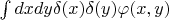$\int dxdy\delta(x)\delta(y) \varphi(x,y)$
