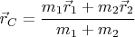 $\vec{r}_C = \cfrac{m_1\vec{r}_1 + m_2\vec{r}_2}{m_1 + m_2}$