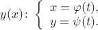 $y(x) \colon \left\{\begin{array}{rcl} x=\varphi(t), \\ y=\psi(t). \\\end{array}\right.$