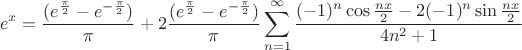$$e^x = \frac {(e^{\frac \pi 2} - e^{-\frac \pi 2})} {\pi} + 2 \frac {(e^{\frac \pi 2} - e^{-\frac \pi 2})} {\pi} \sum_{n=1}^{\infty} \frac {(-1)^n\cos\frac {nx} 2 - 2(-1)^n\sin\frac {nx} 2} {4n^2+1}$$