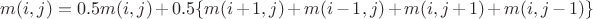 $m(i,j) = 0.5m(i,j) + 0.5\{m(i+1,j) + m(i-1,j) + m(i,j+1) + m(i,j-1)\}$