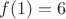 $f(1)=6$
