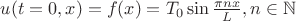 $u(t=0,x)=f(x) = T_0 \sin \frac{\pi n x}{L}, n \in \mathbb{N}$