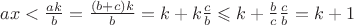 $ax<\frac {ak} b=\frac {(b+c)k} b=k+k\frac c b \leqslant k+\frac b c \frac c b=k+1$ $ax<\frac {ak} b=\frac {(b+c)k} b=k+k\frac c b \leqslant k+\frac b c \frac c b=k+1$