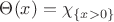 $\Theta (x)=\chi _{\{x>0\}}$