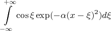 $$\int\limits_{-\infty}^{+\infty}\cos \xi  \exp(-\alpha (x-\xi)^2) d\xi$$
