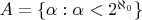 $A = \{\alpha: \alpha<2^{\aleph_0}\}$