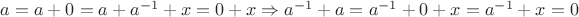 $a = a + 0 = a + a^{-1} + x = 0 + x \Rightarrow a^{-1} + a = a^{-1} + 0 + x = a^{-1} + x = 0$