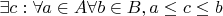 $\exists c: \forall a\in A \forall b\in B, a \leq c \leq b$