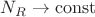 $N_R\to\mathrm{const}$