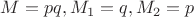 $M=pq, M_1=q, M_2=p$