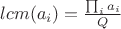 $lcm(a_i)=\frac{\prod_i a_i}{Q}$ $lcm(a_i)=\frac{\prod_i a_i}{Q}$