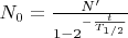 $N_0 = \frac{N'}{1 - 2^{-\frac{t}{T_{1/2}}}}$