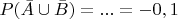 $P(\bar{A}\cup \bar{B})=...=-0,1$