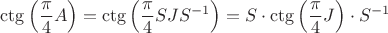$\ctg\left(\dfrac{\pi}{4}A\right)=\ctg\left(\dfrac{\pi}{4}SJS^{-1}\right)=S\cdot\ctg\left(\dfrac{\pi}{4}J\right)\cdot S^{-1}$