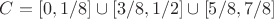 $C=[0,1/8]\cup[3/8,1/2]\cup[5/8,7/8]$