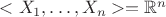 $<X_1, \ldots, X_n> = \mathbb{R}^n$