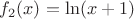 $f_2(x)=\ln(x+1)$