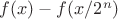 $f(x)-f(x/2^n)$