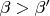 $\beta>\beta'$