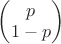 $\begin{pmatrix} p \\ 1-p \end{pmatrix}$