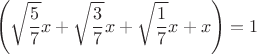 $$\left(\sqrt{\frac57}x+\sqrt{\frac37}x+\sqrt{\frac17}x+x\right)=1$$