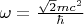 $\omega =\frac{\sqrt{2}m{c}^{2}}{\hbar}$