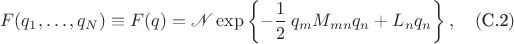 $$
F(q_1,\ldots,q_N)\equiv F(q) = \mathscr{N}\exp\left\{-\dfrac{1}{2}\,q_mM_{mn}q_n+L_nq_n\right\},\quad(\text{C.2})
$$