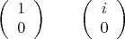 $$
\left(
\begin{array}{c}
1 \\
0
\end{array}
\right)
\qquad
\left(
\begin{array}{c}
i \\
0
\end{array}
\right)
$$